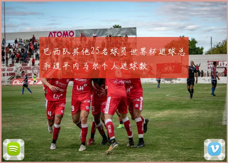 巴西队其他25名球员世界杯进球总和追平内马尔个人进球数